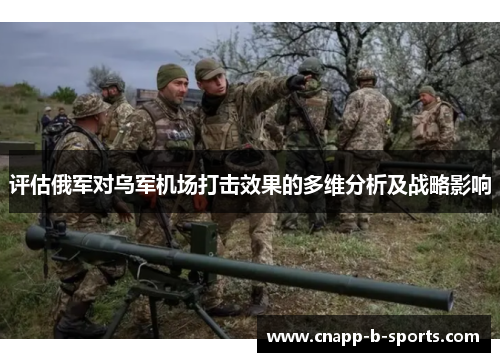 评估俄军对乌军机场打击效果的多维分析及战略影响 评估俄军对乌军机场打击效果的多维分析及战略影响