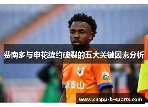 费南多与申花续约破裂的五大关键因素分析 费南多与申花续约破裂的五大关键因素分析