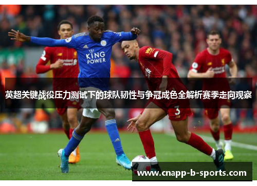 英超关键战役压力测试下的球队韧性与争冠成色全解析赛季走向观察 英超关键战役压力测试下的球队韧性与争冠成色全解析赛季走向观察