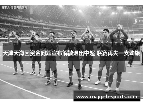 天津天海因资金问题宣布解散退出中超 联赛再失一支劲旅 天津天海因资金问题宣布解散退出中超 联赛再失一支劲旅